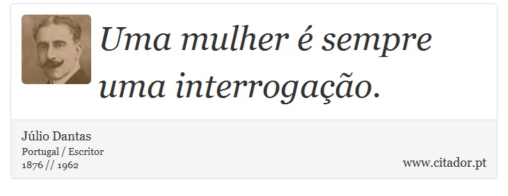 Uma mulher é sempre uma interrogação. - Júlio Dantas - Frases