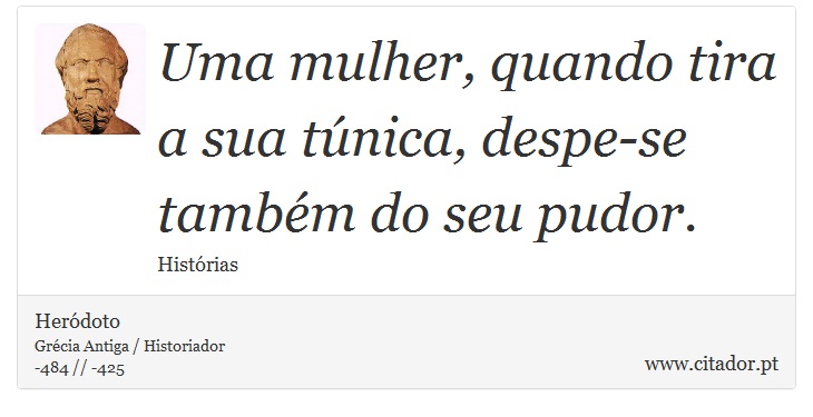 Uma mulher, quando tira a sua túnica, despe-se também do seu pudor. - Heródoto - Frases