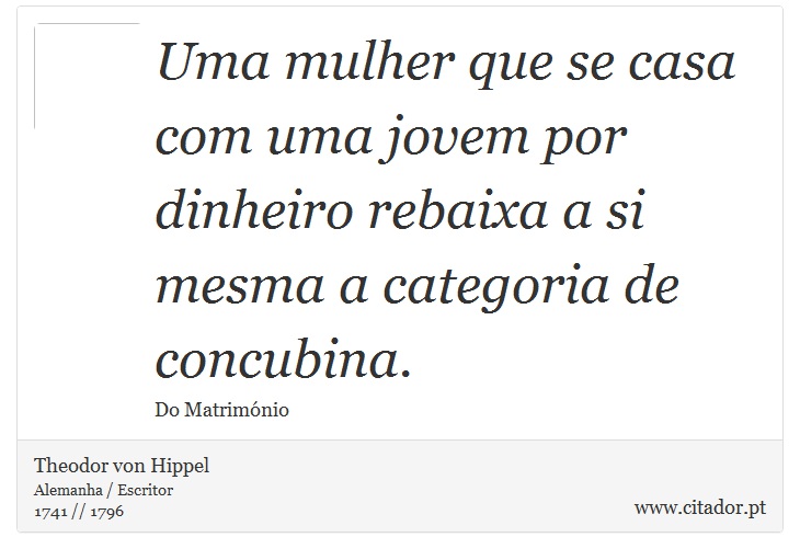 Uma mulher que se casa com uma jovem por dinheiro rebaixa a si mesma a categoria de concubina. - Theodor von Hippel - Frases