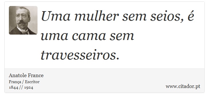 Uma mulher sem seios, é uma cama sem travesseiros. - Anatole France - Frases