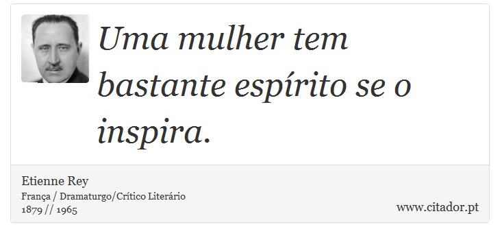 Uma mulher tem bastante espírito se o inspira. - Etienne Rey - Frases