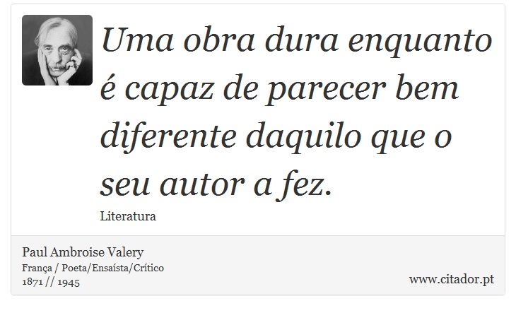 Uma obra dura enquanto é capaz de parecer bem diferente daquilo que o seu autor a fez. - Paul Ambroise Valery - Frases