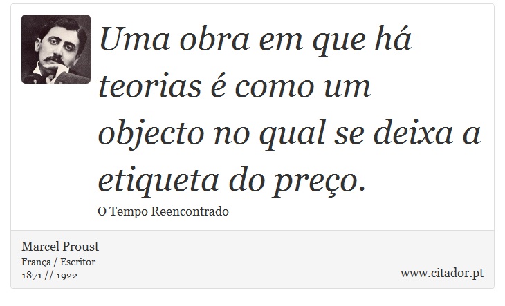 Uma obra em que há teorias é como um objecto no qual se deixa a etiqueta do preço. - Marcel Proust - Frases
