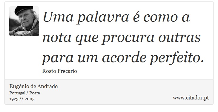 Uma palavra é como a nota que procura outras para um acorde perfeito. - Eugénio de Andrade - Frases