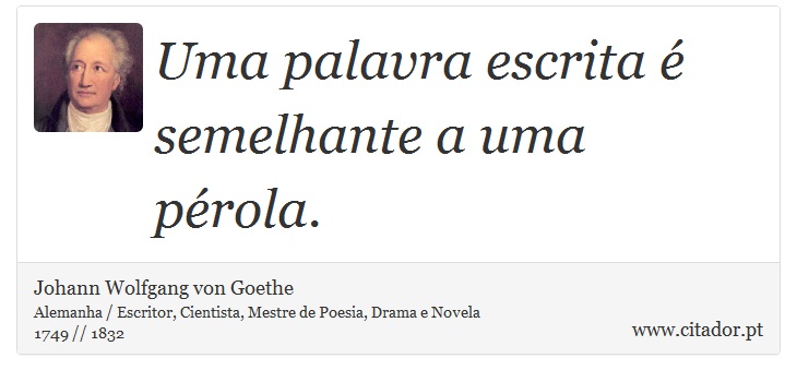 Uma palavra escrita é semelhante a uma pérola. - Johann Wolfgang von Goethe - Frases