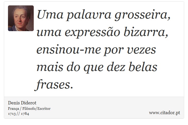 Uma palavra grosseira, uma expressão bizarra, ensinou-me por vezes mais do que dez belas frases. - Denis Diderot - Frases