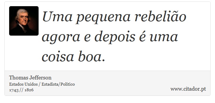 Uma pequena rebelião agora e depois é uma coisa boa. - Thomas Jefferson - Frases