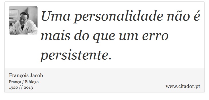 Uma personalidade não é mais do que um erro persistente. - François Jacob - Frases
