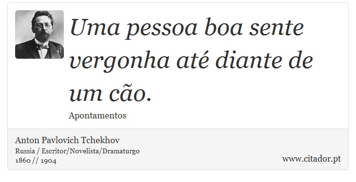 Uma pessoa boa sente vergonha at diante de um co. - Anton Pavlovich Tchekhov - Frases