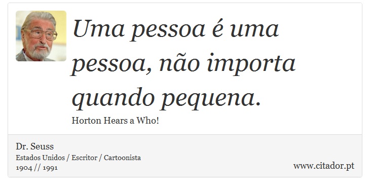 Uma pessoa é uma pessoa, não importa quando pequena. - Dr. Seuss - Frases