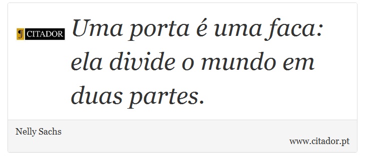 Uma porta é uma faca: ela divide o mundo em duas partes. - Nelly Sachs - Frases