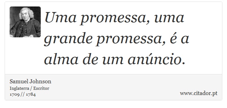 Uma promessa, uma grande promessa, é a alma de um anúncio. - Samuel Johnson - Frases