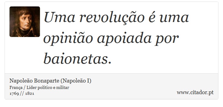 Uma revolução é uma opinião apoiada por baionetas. - Napoleão Bonaparte (Napoleão I) - Frases