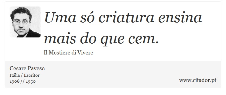 Uma só criatura ensina mais do que cem. - Cesare Pavese - Frases