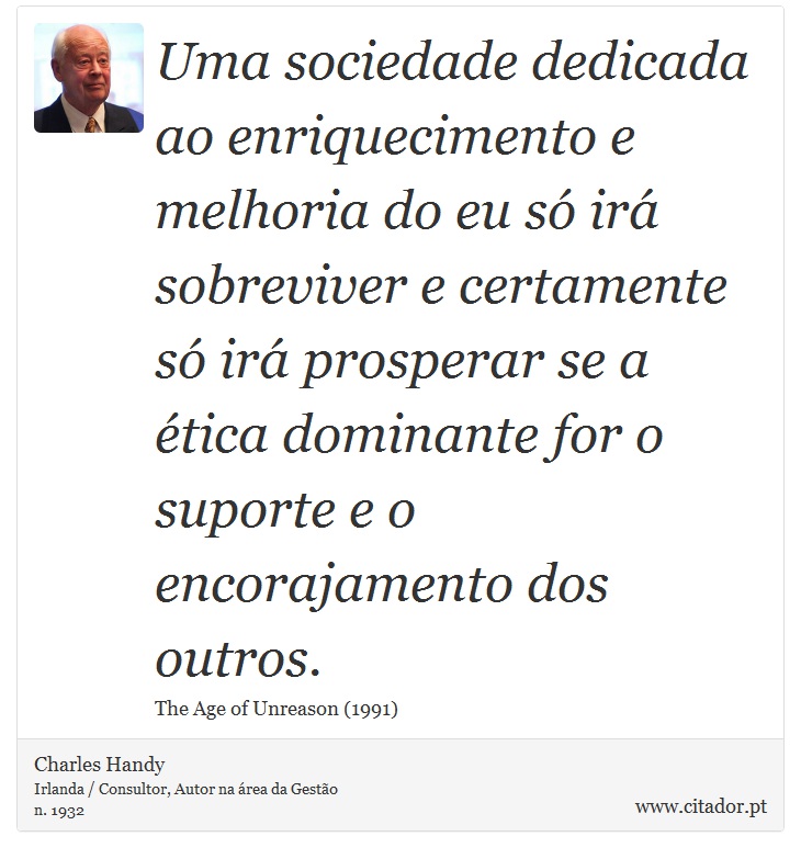 Uma sociedade dedicada ao enriquecimento e mel... - Charles Handy - Frases