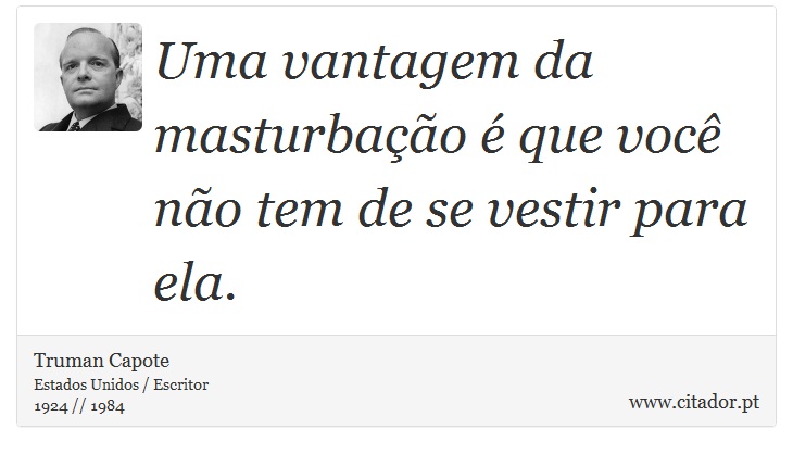 Uma vantagem da masturbação é que você não tem de se vestir para ela. - Truman Capote - Frases
