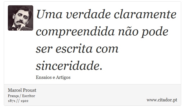 Uma verdade claramente compreendida não pode ser escrita com sinceridade. - Marcel Proust - Frases