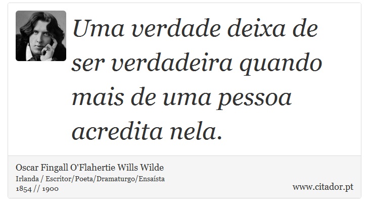 Uma verdade deixa de ser verdadeira quando mais de uma pessoa acredita nela. - Oscar Fingall O'Flahertie Wills Wilde - Frases