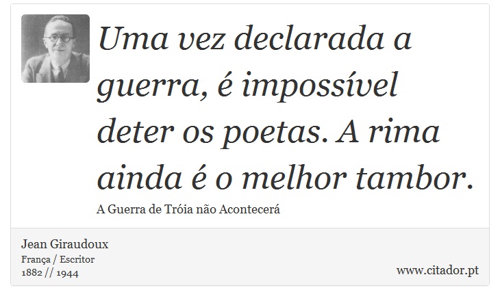 Uma vez declarada a guerra, é impossível deter os poetas. A rima ainda é o melhor tambor. - Jean Giraudoux - Frases