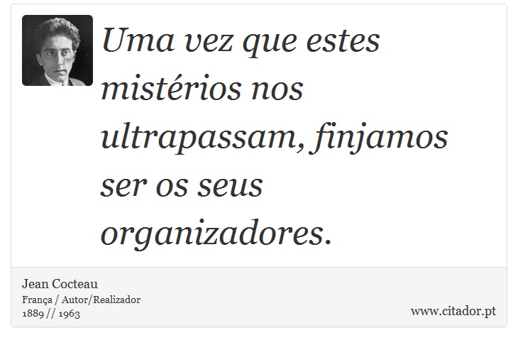 Uma vez que estes mistérios nos ultrapassam, finjamos ser os seus organizadores. - Jean Cocteau - Frases