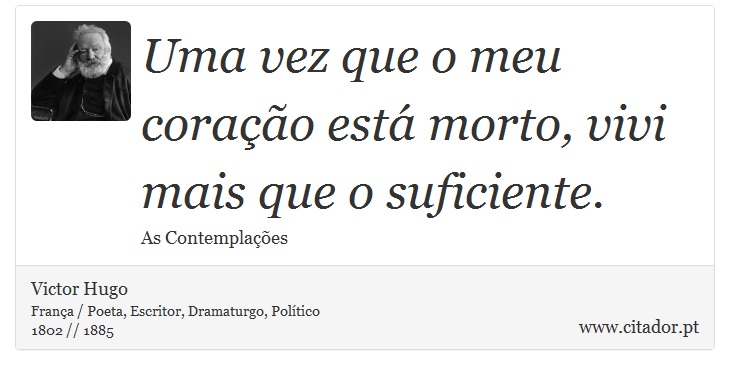 Uma vez que o meu coração está morto, vivi mais que o suficiente. - Victor Hugo - Frases