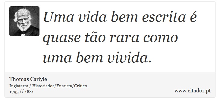 Uma vida bem escrita é quase tão rara como uma bem vivida. - Thomas Carlyle - Frases