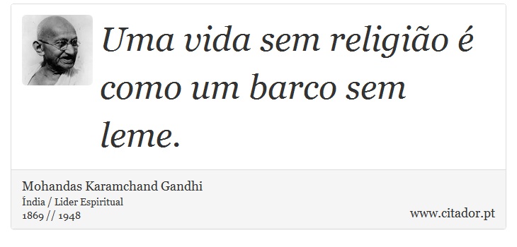 Uma vida sem religião é como um barco sem leme. - Mohandas Karamchand Gandhi - Frases