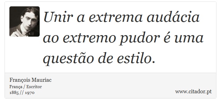 Unir a extrema audácia ao extremo pudor é uma questão de estilo. - François Mauriac - Frases