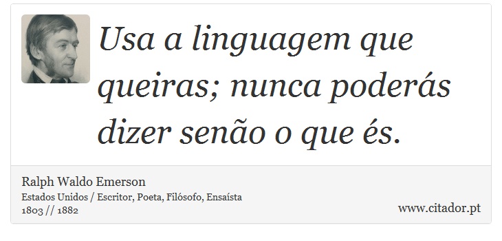 Usa a linguagem que queiras; nunca poderás dizer senão o que és. - Ralph Waldo Emerson - Frases