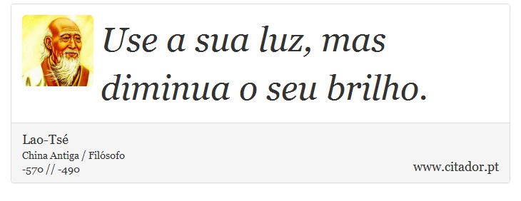 Use a sua luz, mas diminua o seu brilho. - Lao-Tsé - Frases