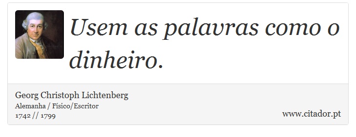 Usem as palavras como o dinheiro. - Georg Christoph Lichtenberg - Frases