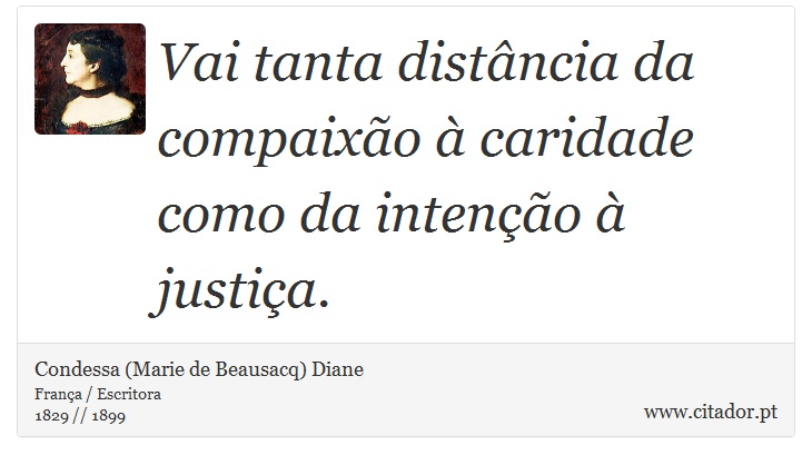 Vai tanta distância da compaixão à caridade como da intenção à justiça. - Condessa (Marie de Beausacq) Diane - Frases