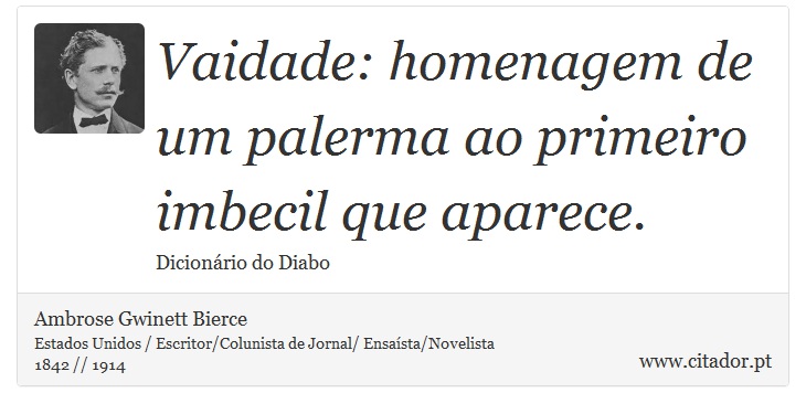 Vaidade: homenagem de um palerma ao primeiro imbecil que aparece. - Ambrose Gwinett Bierce - Frases