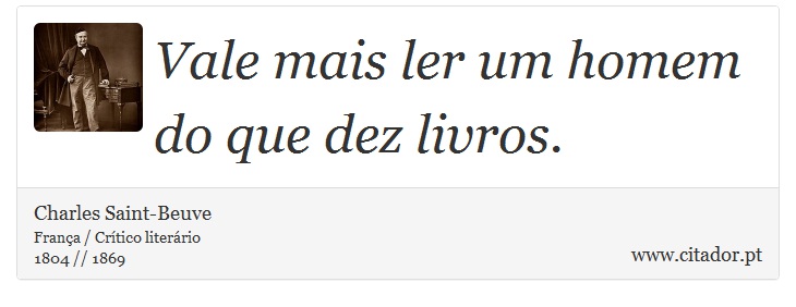 Vale mais ler um homem do que dez livros. - Charles Saint-Beuve - Frases