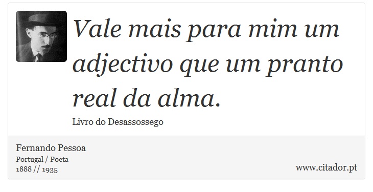 Vale mais para mim um adjectivo que um pranto real da alma. - Fernando Pessoa - Frases