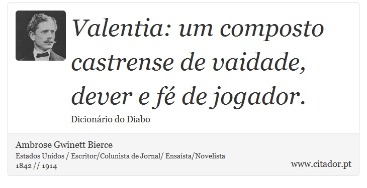 Valentia: um composto castrense de vaidade, dever e fé de jogador. - Ambrose Gwinett Bierce - Frases