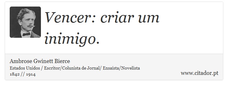 Vencer: criar um inimigo. - Ambrose Gwinett Bierce - Frases