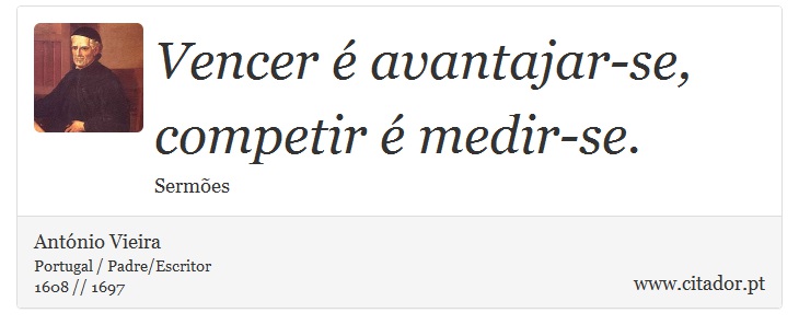 Vencer é avantajar-se, competir é medir-se. - António Vieira - Frases