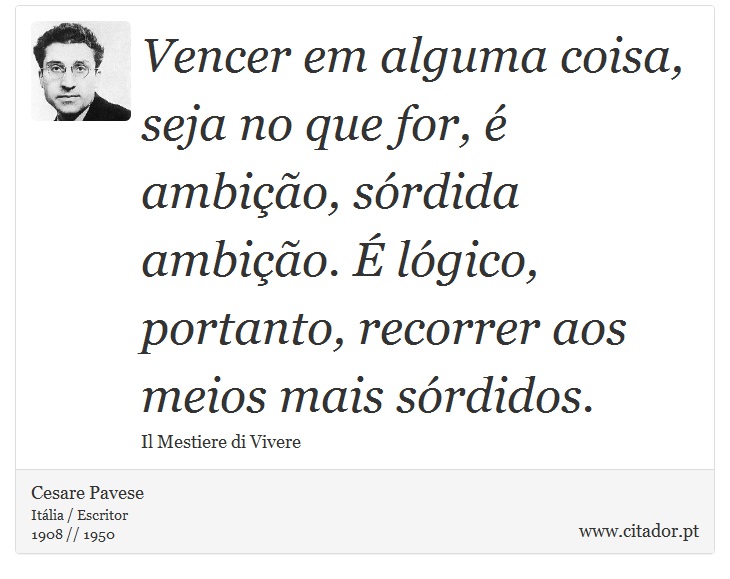 Vencer em alguma coisa, seja no que for, é ambição, sórdida ambição. É lógico, portanto, recorrer aos meios mais sórdidos. - Cesare Pavese - Frases