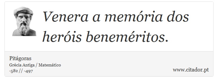 Venera a memória dos heróis beneméritos. - Pitágoras - Frases