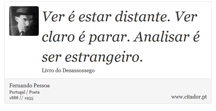 Ver  estar distante. Ver claro  parar. Analisar  ser estrangeiro. - Fernando Pessoa - Frases