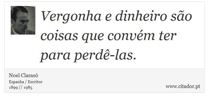 Vergonha e dinheiro são coisas que convém ter para perdê-las. - Noel Clarasó - Frases