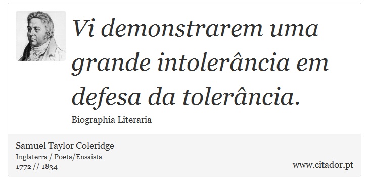 Vi demonstrarem uma grande intolerância em defesa da tolerância. - Samuel Taylor Coleridge - Frases