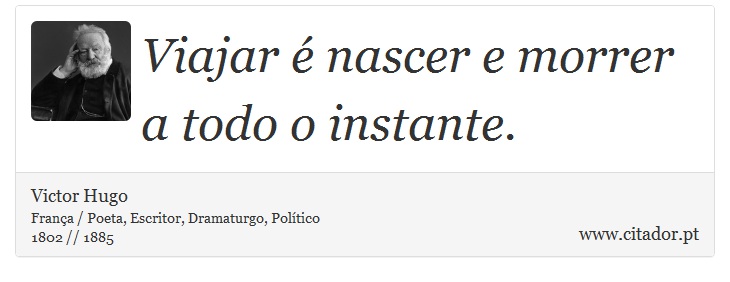 Viajar é nascer e morrer a todo o instante. - Victor Hugo - Frases