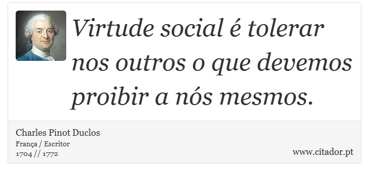 Virtude social é tolerar nos outros o que devemos proibir a nós mesmos. - Charles Pinot Duclos - Frases