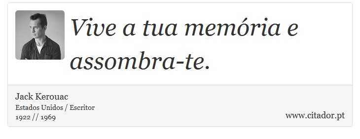 Vive a tua memória e assombra-te. - Jack Kerouac - Frases