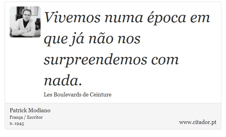 Vivemos numa época em que já não nos surpreendemos com nada. - Patrick Modiano - Frases