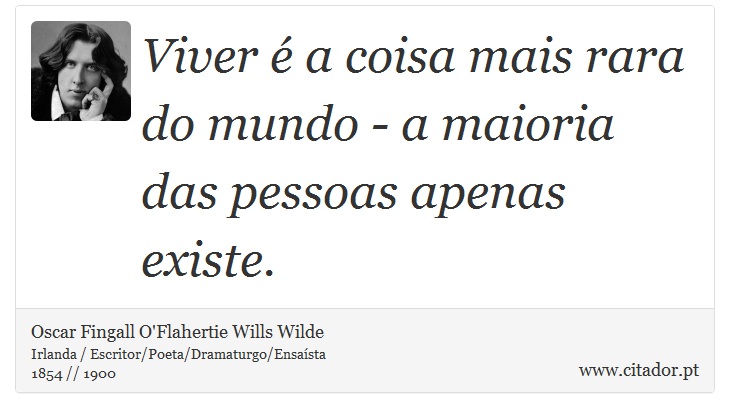 Viver é a coisa mais rara do mundo - a maioria das pessoas apenas existe. - Oscar Fingall O'Flahertie Wills Wilde - Frases