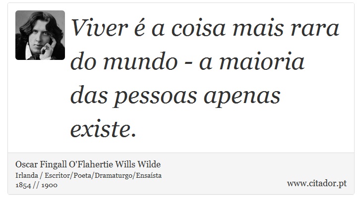 Viver  a coisa mais rara do mundo - a maioria das pessoas apenas existe. - Oscar Fingall O'Flahertie Wills Wilde - Frases