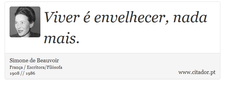 Viver é envelhecer, nada mais. - Simone de Beauvoir - Frases